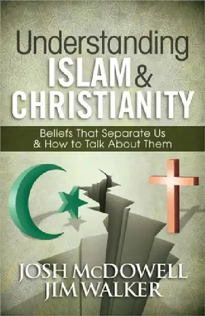 Understanding Islam and Christianity: Beliefs That Separate Us and How to Talk about Them by Josh McDowell