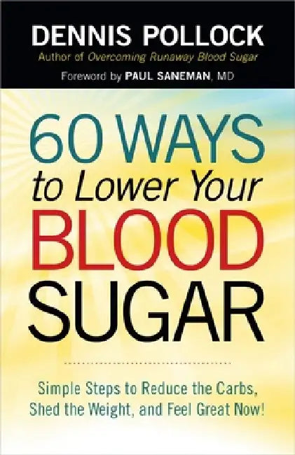 60 Ways to Lower Your Blood Sugar: Simple Steps to Reduce the Carbs, Shed the Weight, and Feel Great Now! by Dennis Pollock