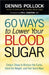 60 Ways to Lower Your Blood Sugar: Simple Steps to Reduce the Carbs, Shed the Weight, and Feel Great Now! by Dennis Pollock