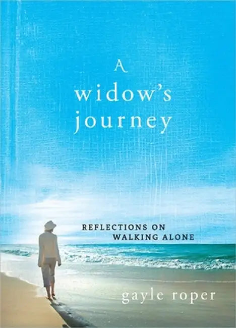 A Widow's Journey: Reflections on Walking Alone by Gayle Roper