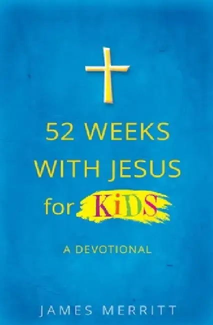 52 Weeks with Jesus for Kids: A Devotional by James Merritt