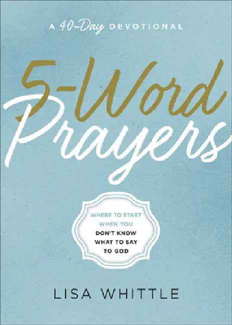 5-Word Prayers: Where to Start When You Don't Know What to Say to God by Lisa Whittle