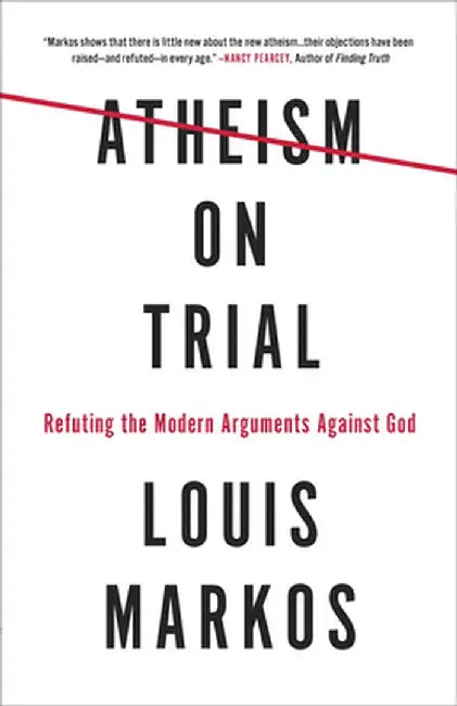 Atheism on Trial: Refuting the Modern Arguments Against God by Lou Markos