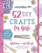 52 DIY Crafts for Girls: Pretty Projects You Were Made to Create! by Karianne Wood