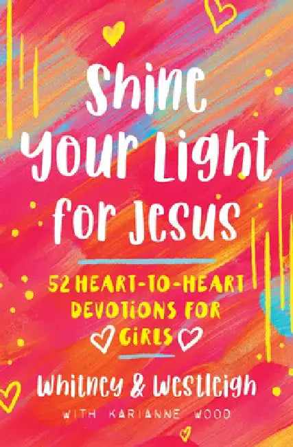 Shine Your Light for Jesus: 52 Heart-To-Heart Devotions for Girls by Karianne Wood