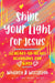Shine Your Light for Jesus: 52 Heart-To-Heart Devotions for Girls by Karianne Wood