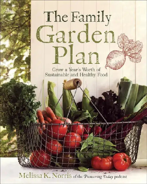 The One-Year Garden Plan: Create a Sustainable and Healthy Food Source for Your Family by Melissa K. Norris