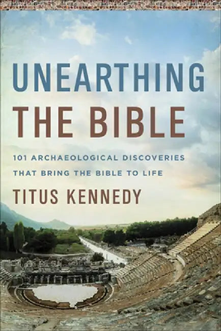 How Archaeology Confirms the Story of the Bible: 101 Great Discoveries and What They Mean to Us by Titus M. Kennedy