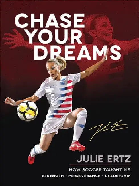 Chase Your Dreams: How Soccer Taught Me Strength, Perseverance, and Leadership by Julie Ertz