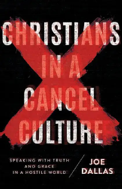 Christians in a Cancel Culture: Speaking with Truth and Grace in a Hostile World by Joe Dallas