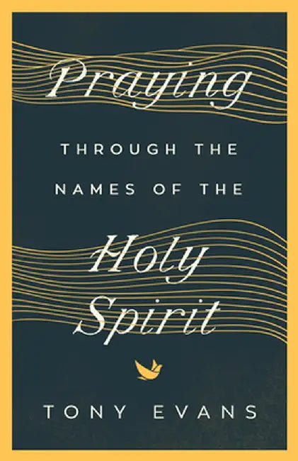 Praying Through the Names of the Holy Spirit by Tony Evans