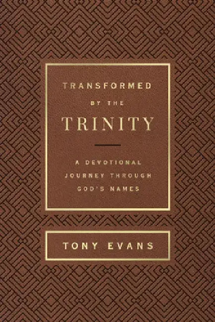 Transformed by the Trinity: A Devotional Journey Through God's Names by Tony Evans