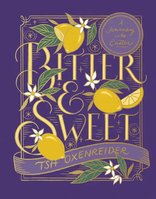 Bitter and Sweet: A Journey Into Easter by Tsh Oxenreider