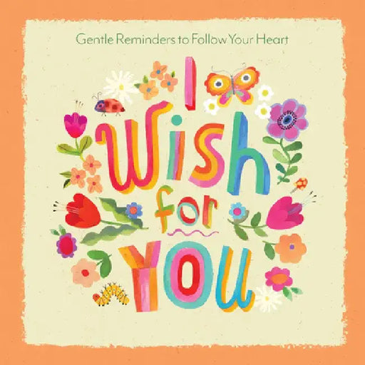 I Wish for You: Gentle Reminders to Follow Your Heart by Lance Wubbels