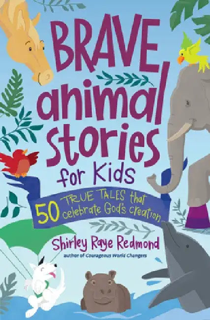 Brave Animal Stories for Kids: 50 True Tales That Celebrate God's Creation by Shirley Raye Redmond