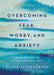 Overcoming Fear, Worry, and Anxiety: Becoming a Woman of Faith and Confidence by Elyse Fitzpatrick