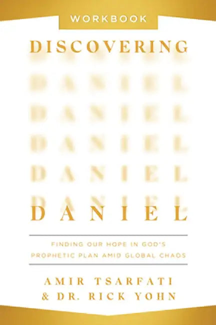 Discovering Daniel Workbook: Finding Our Hope in God's Prophetic Plan Amid Global Chaos by Amir Tsarfati