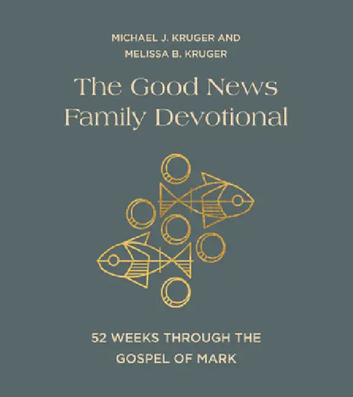 The Good News Family Devotional: 52 Weeks Through the Gospel of Mark by Michael J. Kruger, Melissa B. Kruger