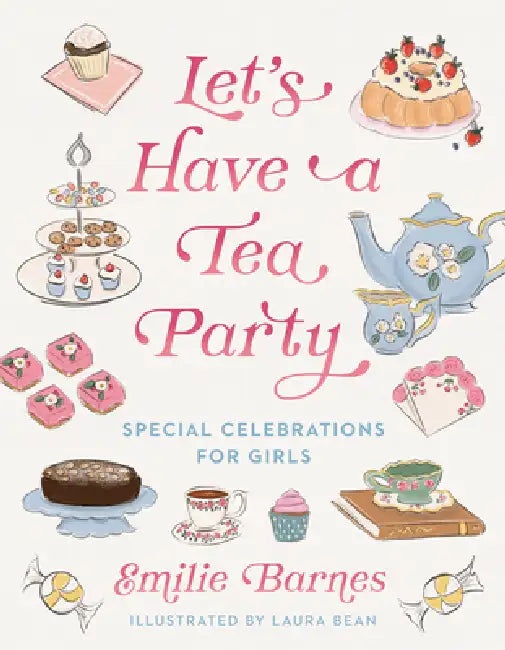 Let's Have a Tea Party: Special Celebrations for Girls by Emilie Barnes, Laura Leigh Bean