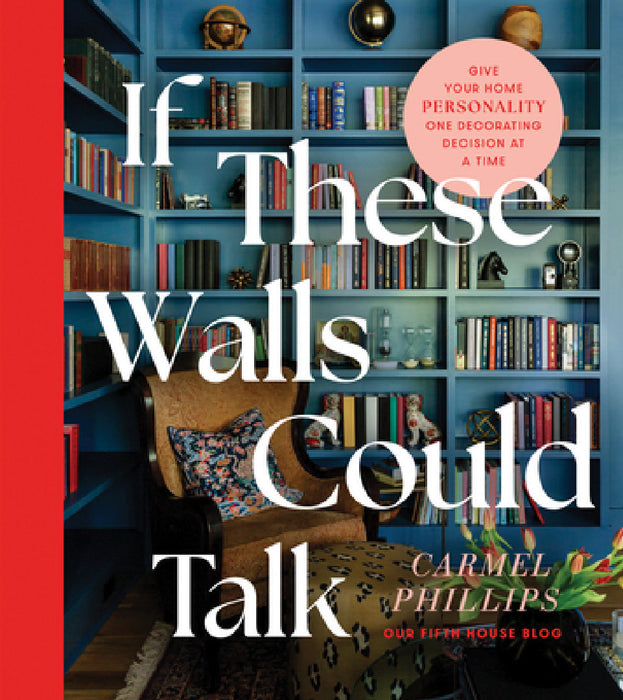 If These Walls Could Talk: Give Your Home Personality One Decorating Decision at a Time by Carmel Phillips