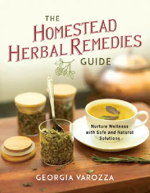 The Homestead Herbal Remedies Guide: Nurture Wellness with Safe and Natural Solutions by Georgia Varozza