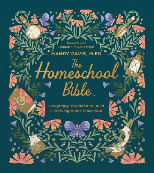 The Homeschool Bible: Everything You Need to Build a Thriving Home Education by Mandy Davis