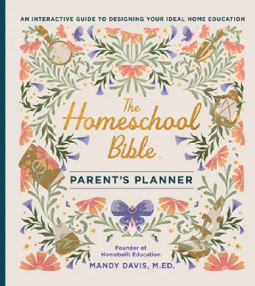 The Homeschool Bible Parent's Planner: An Interactive Guide to Designing Your Ideal Home Education by Mandy Davis