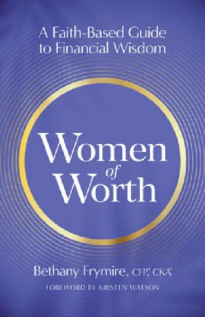 Women of Worth: A Faith-Based Guide to Financial Wisdom by Bethany Frymire, Kirsten Watson