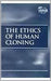 The Ethics Of Human Cloning by William Dudley