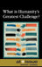 What Is Humanity's Greatest Challenge? by Roman Espejo