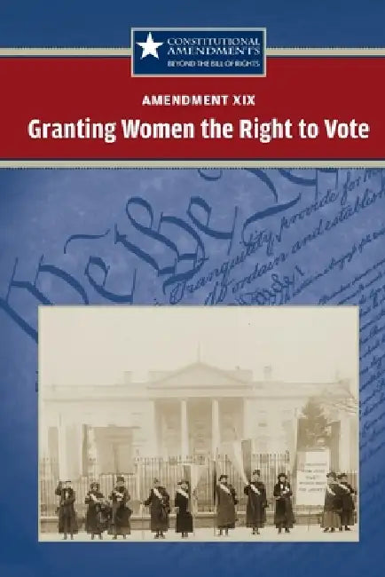 Amendment XIX: Granting Women the Right to Vote by Carrie Fredericks
