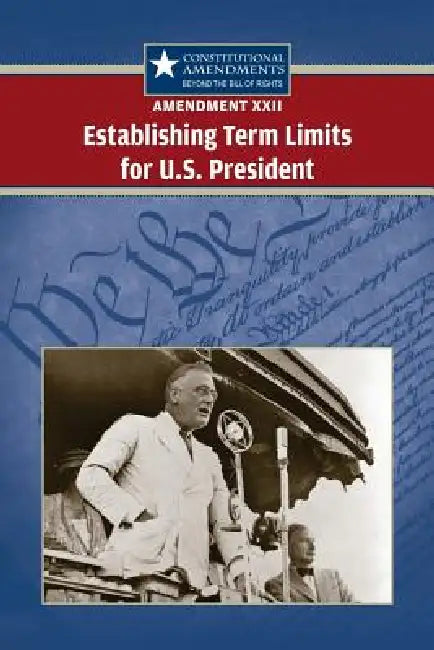 Amendment XXII: Establishing Term Limits for the U.S. President by Tracey Vasil Biscontini