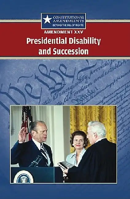 Amendment XXV: Presidential Disability and Succession by Sylvia Engdahl