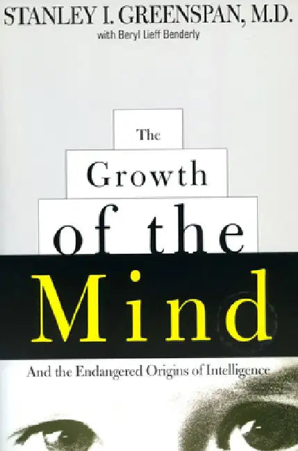 The Growth of the Mind: And the Endangered Origins of Intelligence by Stanley I. Greenspan