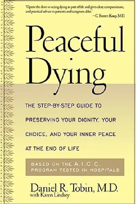 Peaceful Dying: The Step-By-Step Guide to Preserving Your Dignity, Your Choice, and Your Inner Peace at the End of Life by Daniel R. Tobin