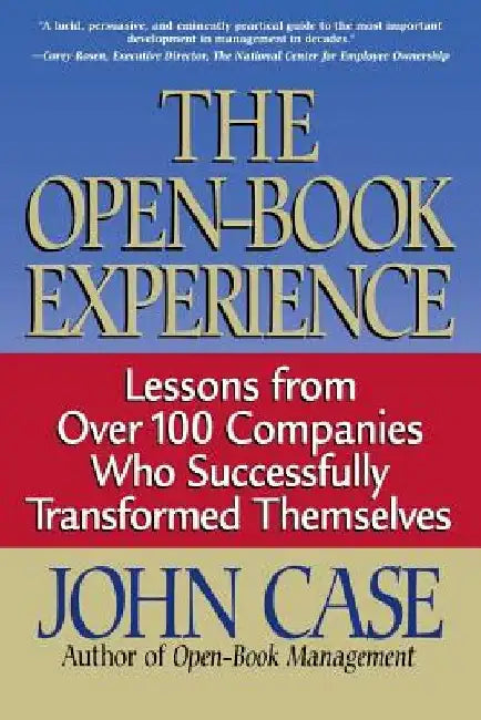 The Open-Book Experience: Lessons from Over 100 Companies Who Successfully Transformed Themselves by John Case