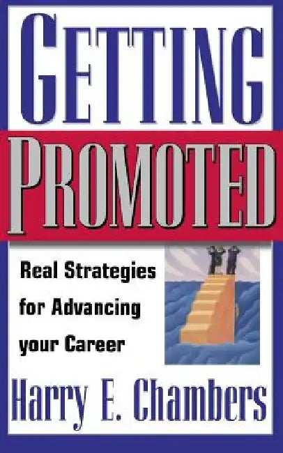 Getting Promoted: Real Strategies for Advancing Your Career by Harry Chambers