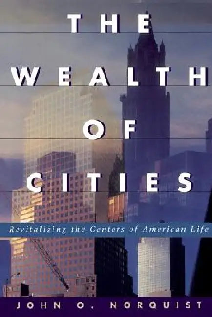 The Wealth of Cities: Revitalizing the Centers of American Life by John O. Norquist
