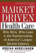 Market-Driven Health Care: Who Wins, Who Loses in the Transformation of America's Largest Service Industry by Regina Herzlinger