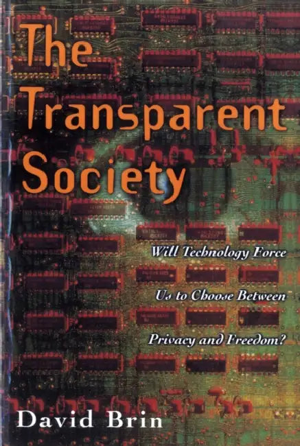 The Transparent Society: Will Technology Force Us to Choose Between Privacy and Freedom by David Brin