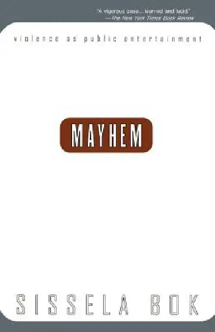 Mayhem: Violence as Public Entertainment by Sissela Bok