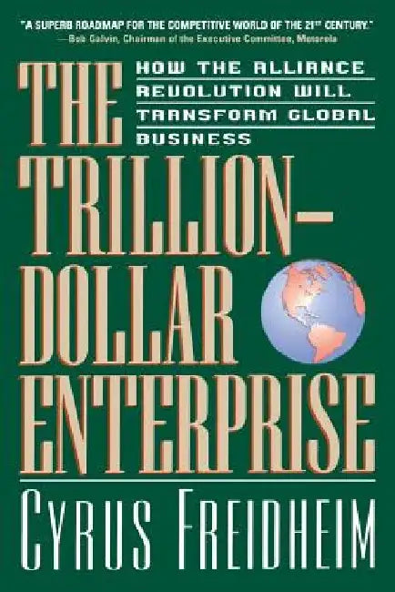 The Trillion-Dollar Enterprise: How the Alliance Revolution Will Transform Global Business by Cyrus Freidheim