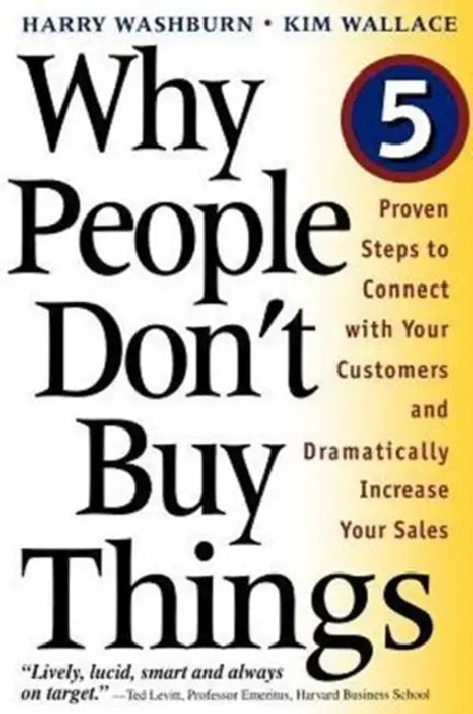 Why People Don't Buy Things: Five Five Proven Steps to Connect with Your Customers and Dramatically Improve Your Sales by Harry Washburn, Kim Wallace