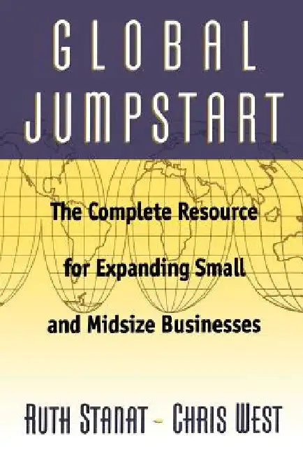 Global Jumpstart: The Complete Resource for Expanding Small and Midsize Businesses by Ruth Stanat