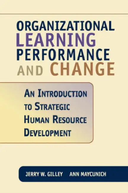 Organizational Learning, Performance and Change by Jerry W. Gilley, Ann Maycunich Gilley