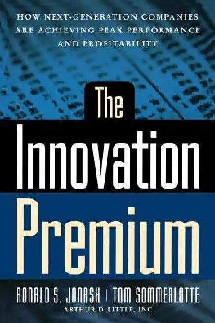 The Innovation Premium: How Next Generation Companies Are Achieving Peak Performance and Profitability by Ronald Jonash