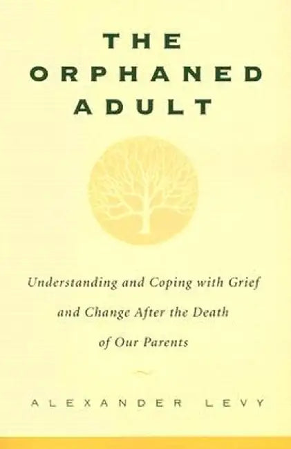 Orphaned Adult: Understanding and Coping with Grief by Alexander Levy