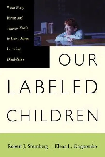 Our Labeled Children: What Every Parent and Teacher Needs to Know about Learning Disabilities by Robert Sternberg