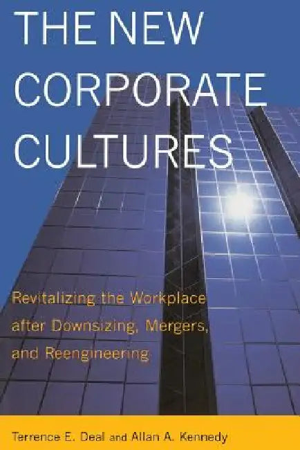 The New Corporate Cultures: Revitalizing the Workplace After Downsizing, Mergers, and Reengineering by Terrence E. Deal, Allan A. Kennedy