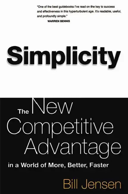 Simplicity: The New Competitive Advantage in a World of More, Better, Faster by William D. Jensen